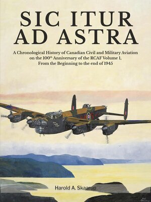 cover image of Sic Itur Ad Astra: A Chronological History of Canadian Civil and Military Aviation on the 100th Anniversary of the RCAF, Volume 1